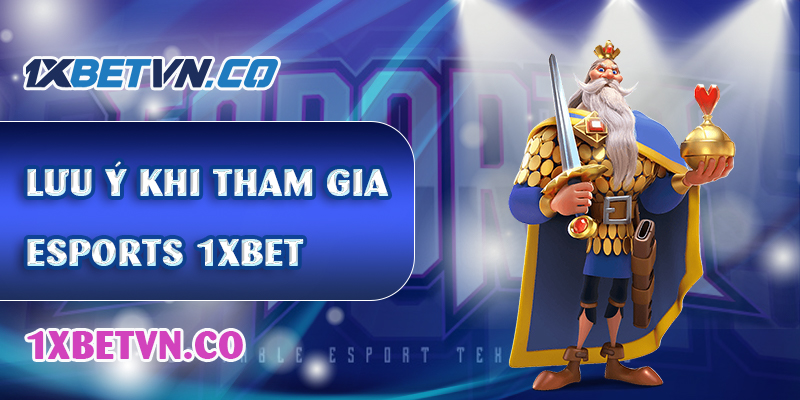 Một số lưu ý khi tham gia cá cược esports 1xbet