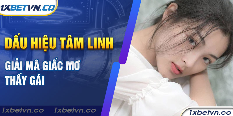 Dấu hiệu tâm linh giải mã giấc mơ thấy gái