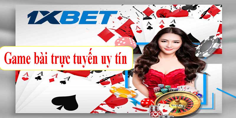 Game bài trực tuyến 1xBet có gì hot?