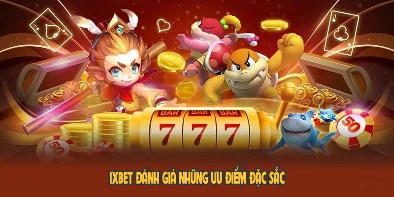 1XBET đánh giá những ưu điểm đặc sắc của nền tảng