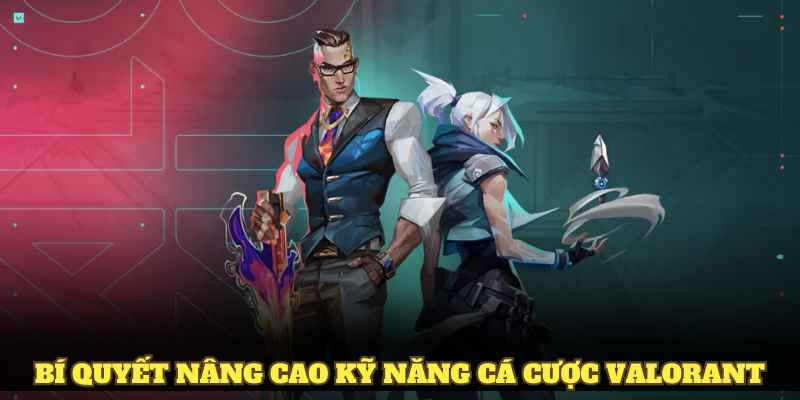 Bí quyết nâng cao kỹ năng cá cược Valorant