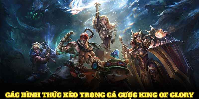 Các hình thức kèo trong cá cược King Of Glory